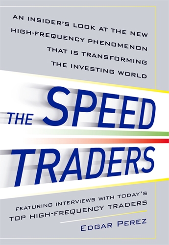 The Speed Traders: An Insider’s Look at the New High-Frequency Trading Phenomenon That is Transforming the Investing World