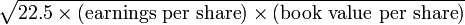 \sqrt{22.5\times(\text{earnings per share})\times(\text{book value per share})}