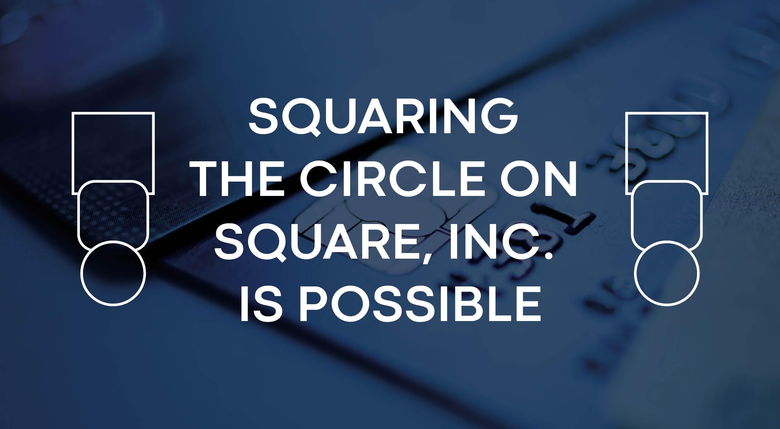 Squaring The Circle On Square, Inc. Is Possible Square, Inc. (NYSESQ) Seeking Alpha