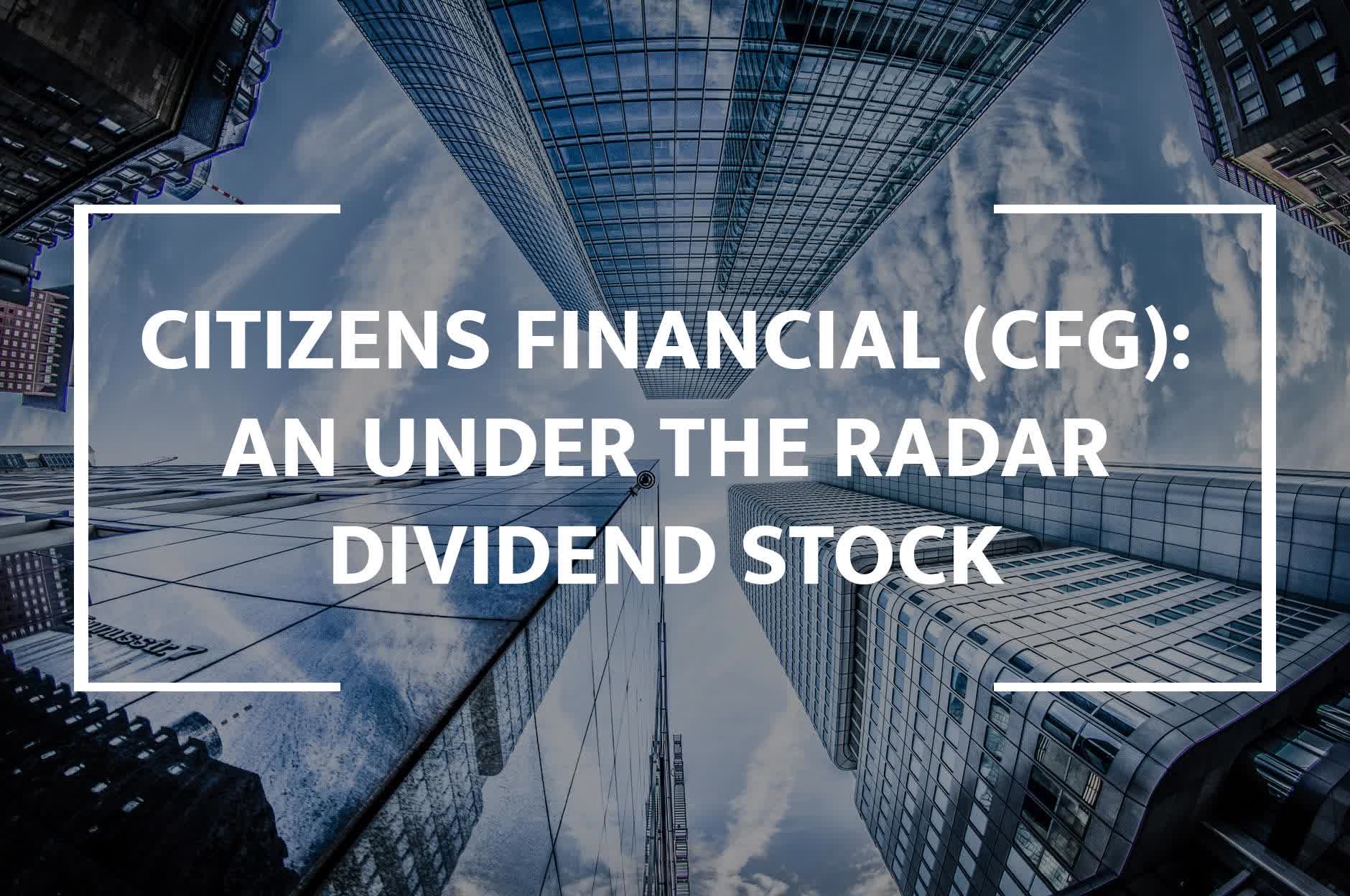 Citizens Financial: An Under-The-Radar Dividend Stock (NYSE:CFG ...