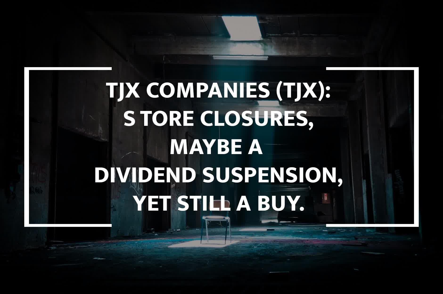 TJX Companies Store Closures, Potential Dividend Suspension, Yet Still