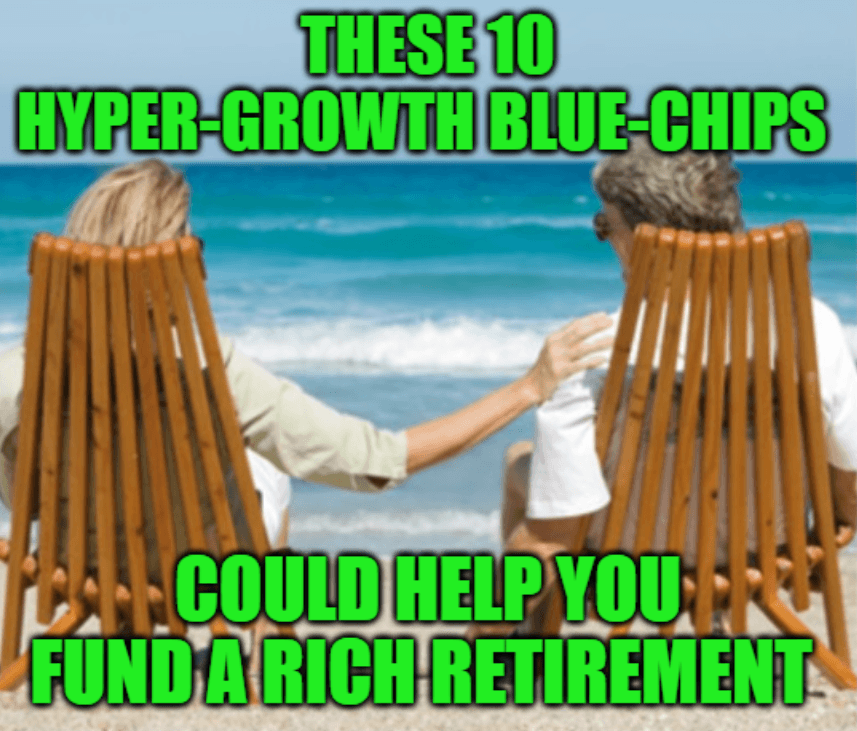 10 Safe Hyper-Growth Blue-Chips For A Rich Retirement