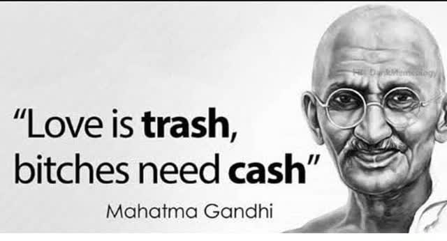 Love is trash, A bitches need cash&quot; Mahatma Gandhi - America&#39;s best pics and videos